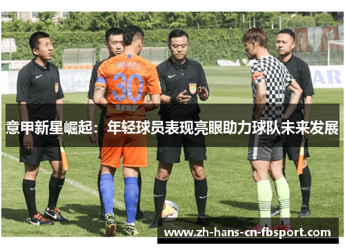意甲新星崛起：年轻球员表现亮眼助力球队未来发展