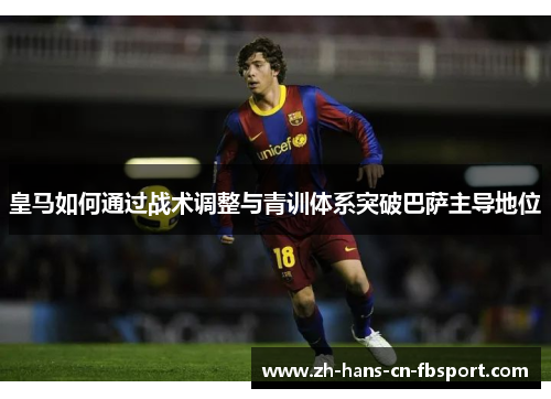 皇马如何通过战术调整与青训体系突破巴萨主导地位