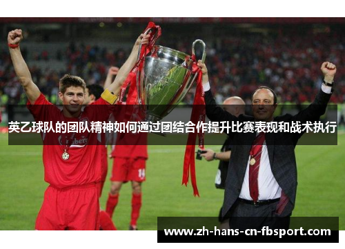 英乙球队的团队精神如何通过团结合作提升比赛表现和战术执行