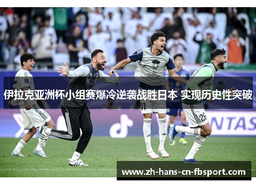 伊拉克亚洲杯小组赛爆冷逆袭战胜日本 实现历史性突破
